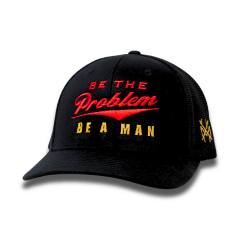 Be The Problem | Be A Man