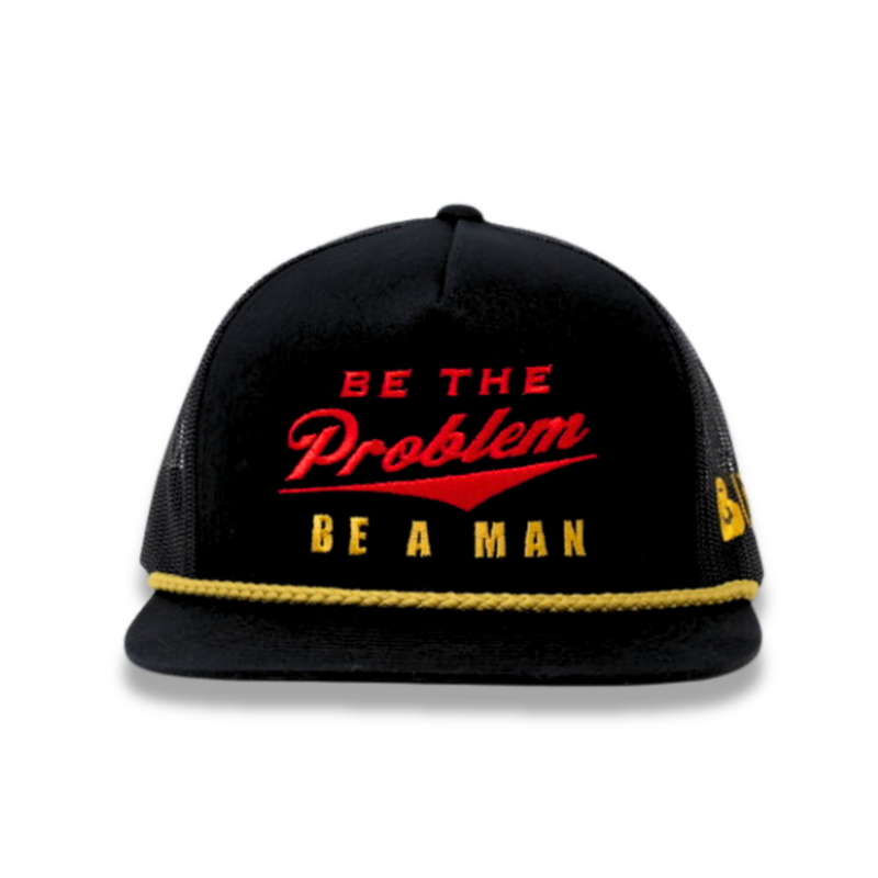 Be The Problem | Be A Man