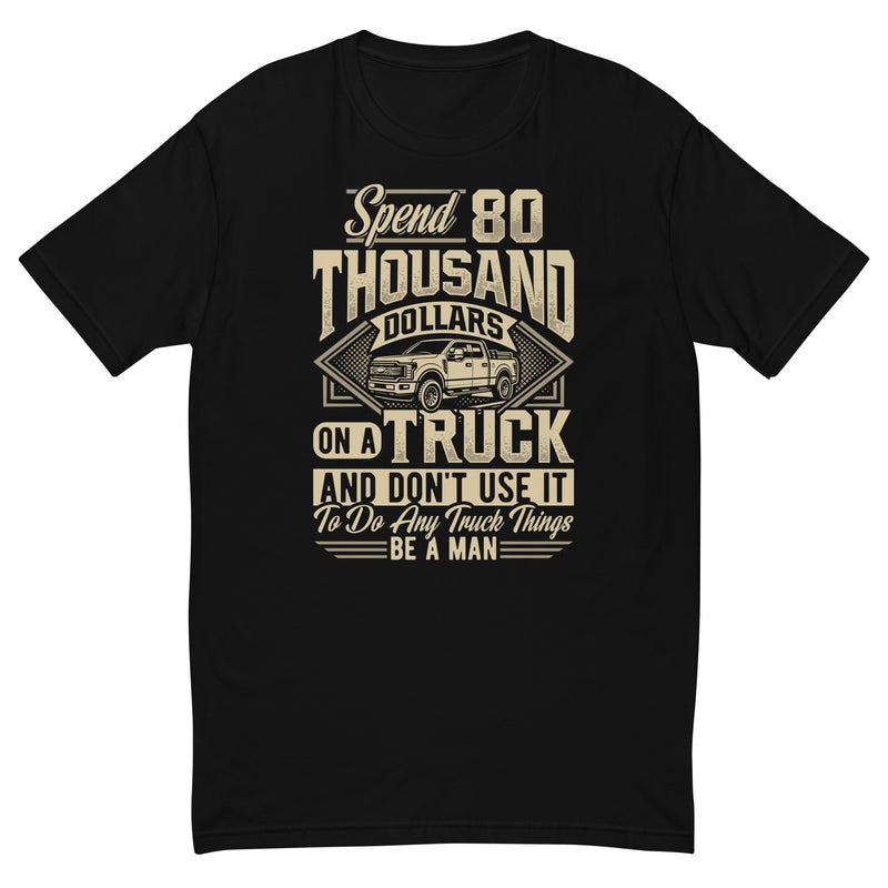 Spend 80K on a Truck Short Sleeve T-shirt