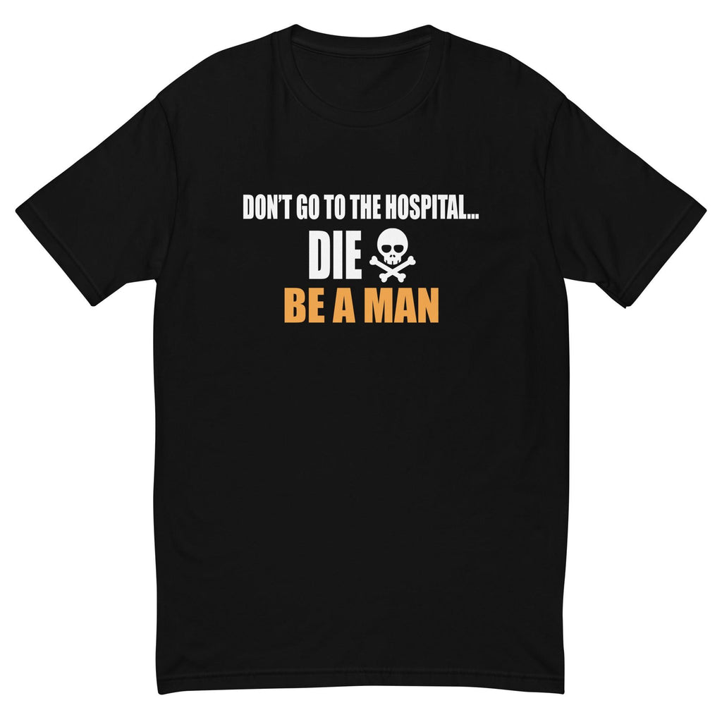 Don't Go to the Hospital (Short Sleeve T-shirt) - Boston Be a Man 